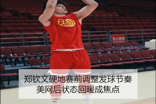 郑钦文硬地赛前调整发球节奏 美网后状态回暖成焦点 | niubasports